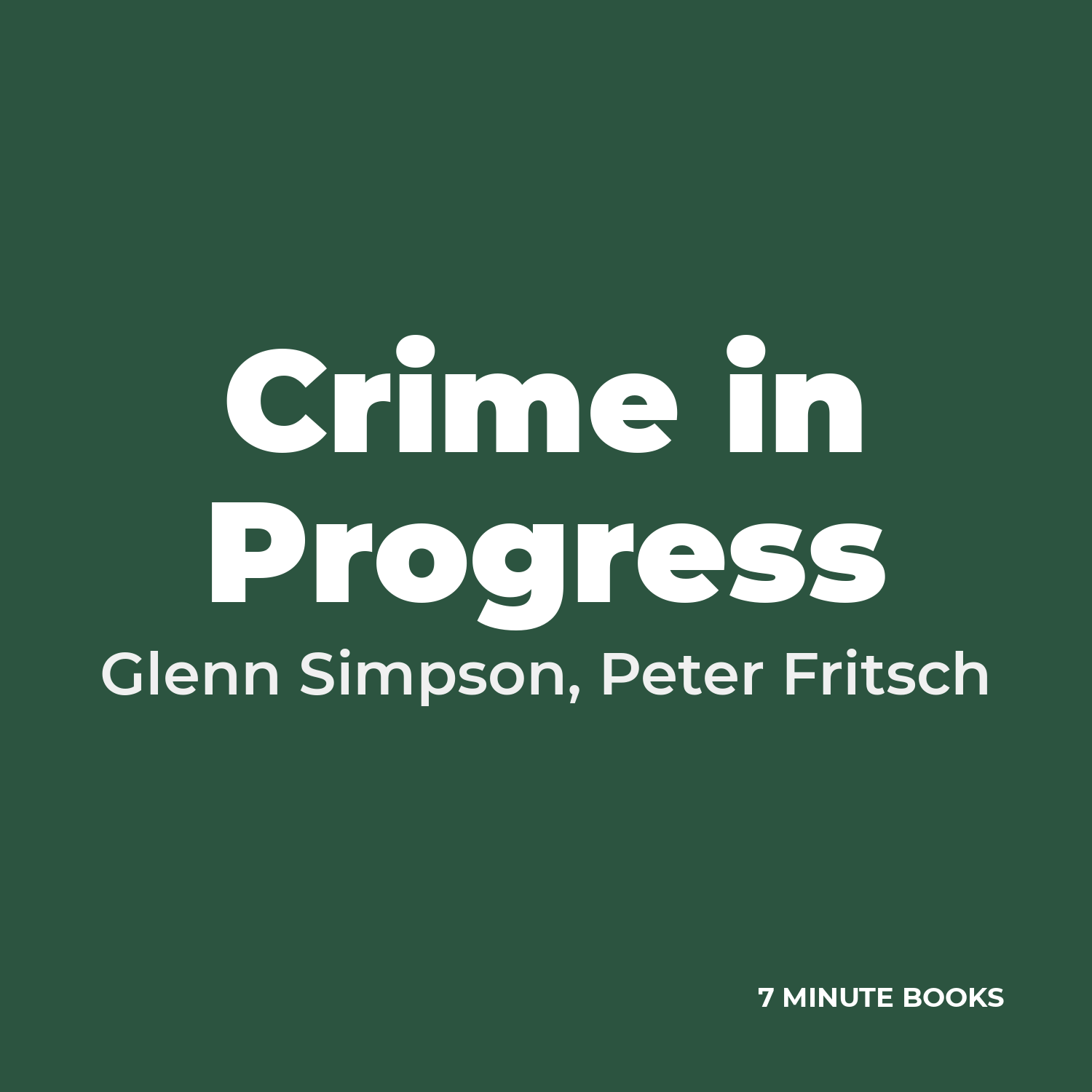 Crime in Progress by Glenn Simpson, Peter Fritsch - Book Summary